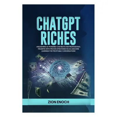 "ChatGPT Riches: Unleashing AI-Powered Chatbots for Professional Triumphs with Proven Strategies