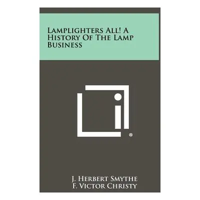 "Lamplighters All! A History Of The Lamp Business" - "" ("Smythe J. Herbert")