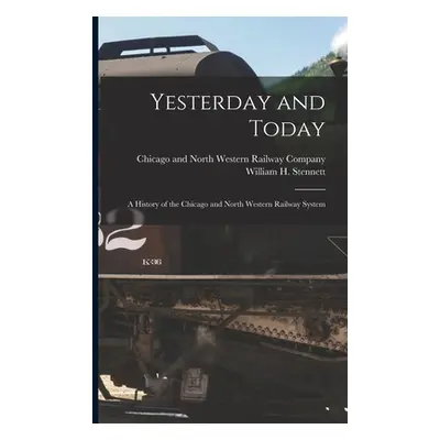 "Yesterday and Today: A History of the Chicago and North Western Railway System" - "" ("Chicago 