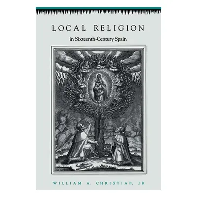 "Local Religion in Sixteenth-Century Spain" - "" ("Christian William A.")