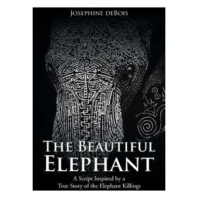 "The Beautiful Elephant: A Script Inspired by a True Story of the Elephant Killings" - "" ("Debo