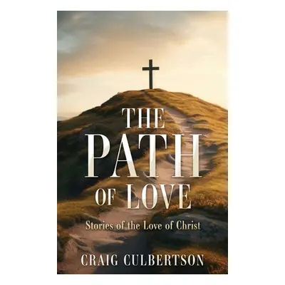 "The Path of Love: Stories of the Love of Christ" - "" ("Culbertson Craig")