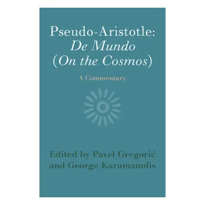 "Pseudo-Aristotle: de Mundo (on the Cosmos): A Commentary" - "" ("Gregoric Pavel")