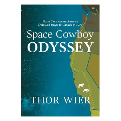 "Space Cowboy Odyssey: Horse Trek Across America from San Diego to Canada in 1970" - "" ("Wier T