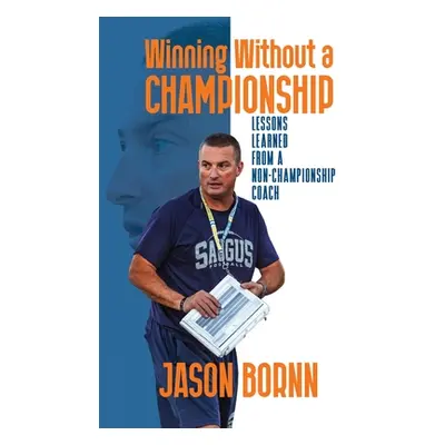 "Winning Without A Championship: Lessons Learned from a Non-Championship Coach" - "" ("Bornn Jas