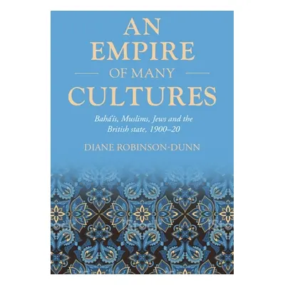 "An Empire of Many Cultures: Bah's, Muslims, Jews and the British State, 1900-20" - "" ("Robinso