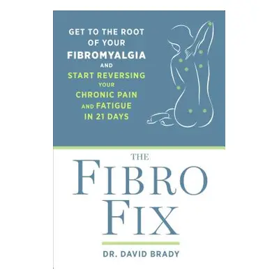 The Fibro Fix: Get to the Root of Your Fibromyalgia and Start Reversing Your Chronic Pain and Fa