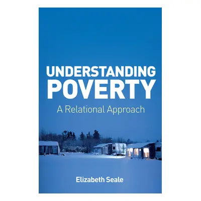 "Understanding Poverty: A Relational Approach" - "" ("Seale Elizabeth")