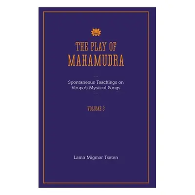 "The Play of Mahamudra - Spontaneous Teachings on Virupa's Mystical Songs Volume 3" - "" ("Tsete