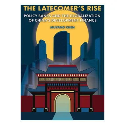 "The Latecomer's Rise: Policy Banks and the Globalization of China's Development Finance" - "" (