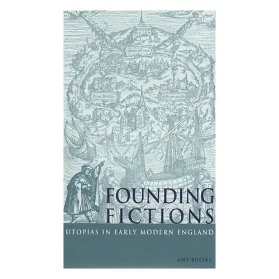 "Founding Fictions: Utopias in Early Modern England" - "" ("Boesky Amy")