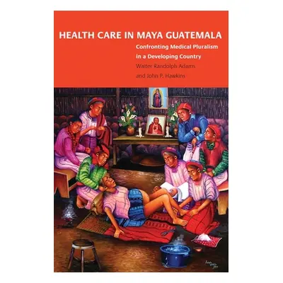 "Health Care in Maya Guatemala: Confronting Medical Pluralism in a Developing Country" - "" ("Ad