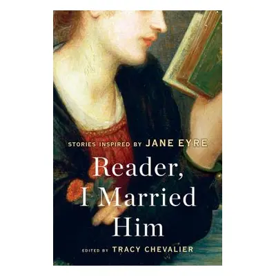 "Reader, I Married Him: Stories Inspired by Jane Eyre" - "" ("Chevalier Tracy")