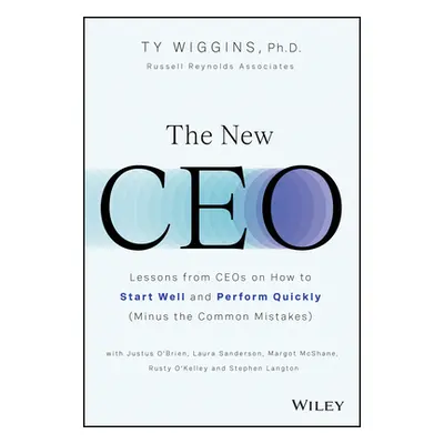 "The New CEO: Lessons from Ceos on How to Start Well and Perform Quickly (Minus the Common Mista