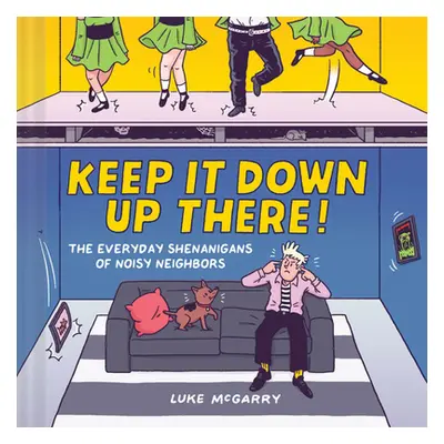 "Keep It Down Up There!: The Everyday Shenanigans of Noisy Neighbors" - "" ("McGarry Luke")