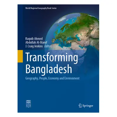 "Transforming Bangladesh: Geography, People, Economy and Environment" - "" ("Ahmed Raquib")