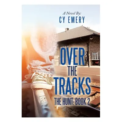 "Over the Tracks: The Hunt: Book 2" - "" ("Emery Cy")