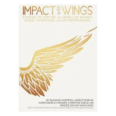 "Impact With Wings: Stories to Inspire and Mobilize Women Angel Investors and Entrepreneurs" - "