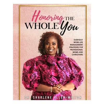 "Honoring the Whole You: Everyday Work-Life Management Strategies for Professional Moms and Care