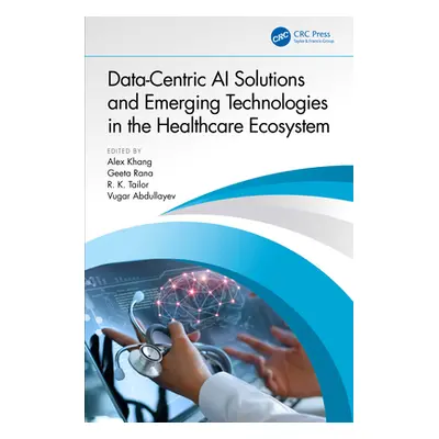 "Data-Centric AI Solutions and Emerging Technologies in the Healthcare Ecosystem" - "" ("Khang A