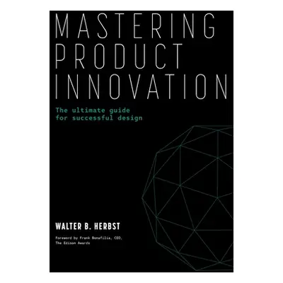 "Mastering Product Innovation: The Ultimate Guide for Successful Design" - "" ("Herbst Walter B.