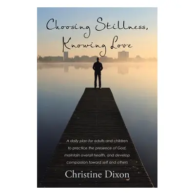 "Choosing Stillness, Knowing Love: A daily plan for adults and children to practice the presence