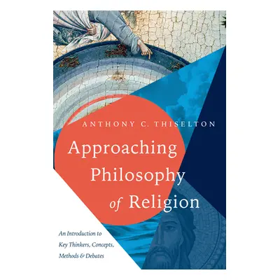 "Approaching Philosophy of Religion: An Introduction to Key Thinkers, Concepts, Methods and Deba