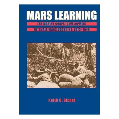 "Mars Learning: The Marine Corps Development of Small Wars Doctrine, 1915-1940" - "" ("Bickel Ke