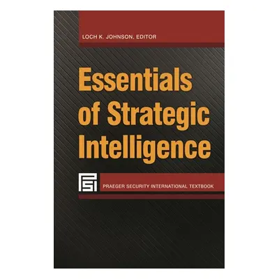 "Essentials of Strategic Intelligence" - "" ("Johnson Loch K.")