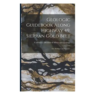 "Geologic Guidebook Along Highway 49, Sierran Gold Belt: The Mother Lode Country" - "" ("Califor