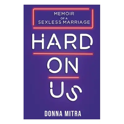 "Hard On Us: Memoir Of A Sexless Marriage" - "" ("Mitra Donna")