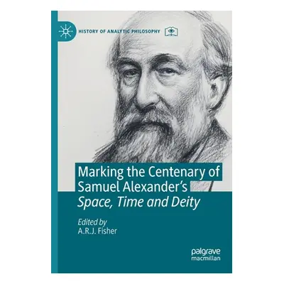 "Marking the Centenary of Samuel Alexander's Space, Time and Deity" - "" ("Fisher A. R. J.")