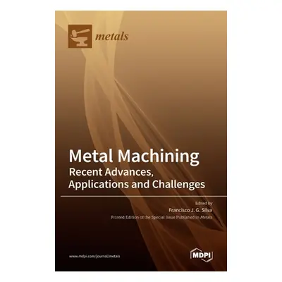 "Metal Machining-Recent Advances, Applications and Challenges" - "" ("J. G. Silva Francisco")