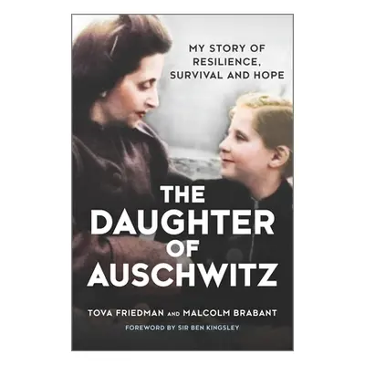 "The Daughter of Auschwitz: My Story of Resilience, Survival and Hope" - "" ("Friedman Tova")