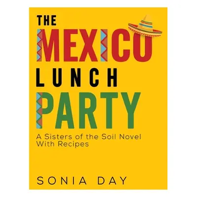 "The Mexico Lunch Party -- A Sisters of the Soil Novel. With Recipes" - "" ("Day Sonia")