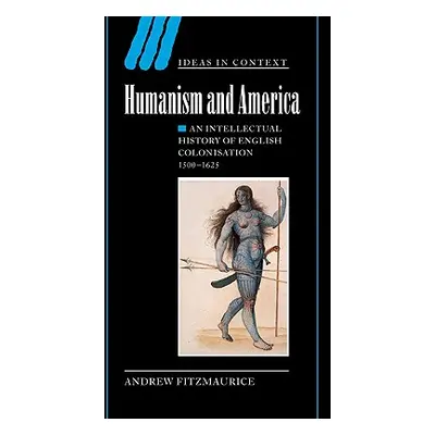 "Humanism and America: An Intellectual History of English Colonisation, 1500-1625" - "" ("Fitzma