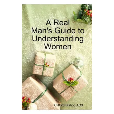 "A Real Man's Guide to Understanding Women" - "" ("Bishop Acs Clifford")