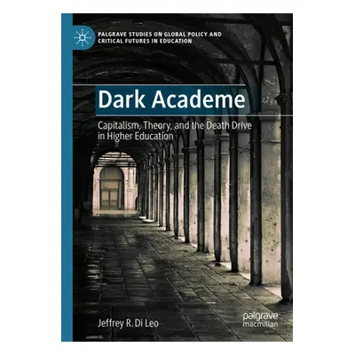 "Dark Academe: Capitalism, Theory, and the Death Drive in Higher Education" - "" ("Di Leo Jeffre