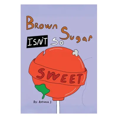 "Brown Sugar Isn't So Sweet" - "" ("J Antonia")