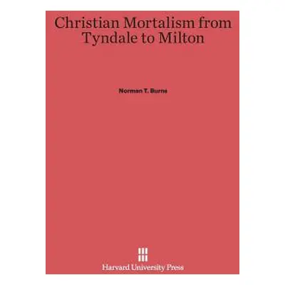 "Christian Mortalism from Tyndale to Milton" - "" ("Burns Norman T.")