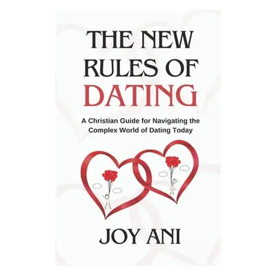 "The New Rules of Dating: A Christian Guide for Navigating the Complex World of Dating Today" - 