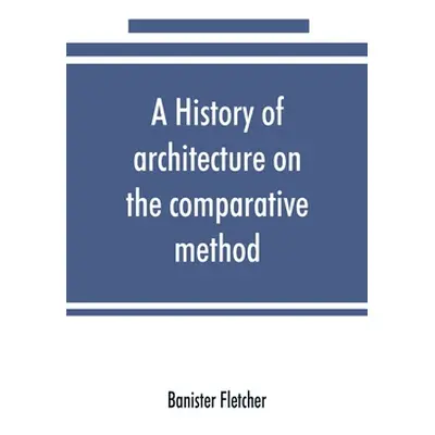 "A history of architecture on the comparative method, for the student, craftsman, and amateur" -