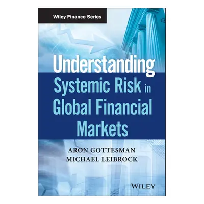 "Understanding Systemic Risk in Global Financial Markets" - "" ("Gottesman Aron")