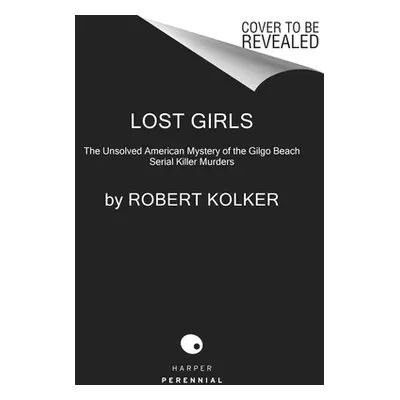 "Lost Girls: An American Mystery" - "" ("Kolker Robert")