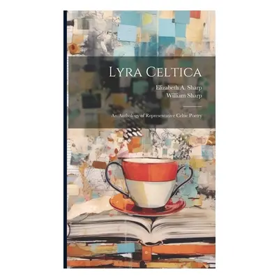 "Lyra Celtica; an Anthology of Representative Celtic Poetry" - "" ("Sharp William")