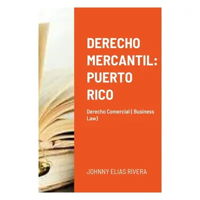 "Derecho Mercantil: Puerto Rico: Derecho Commercial" - "" ("Elias Rivera Johnny")