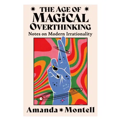 "Age of Magical Overthinking" - "Notes on Modern Irrationality" ("Montell Amanda")