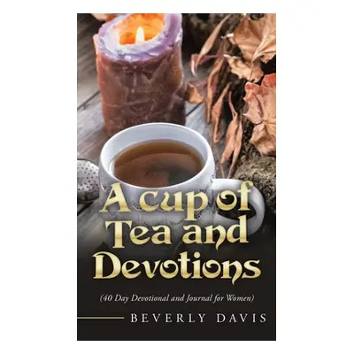 "A Cup of Tea and Devotions: (40 Day Devotional and Journal for Women)" - "" ("Davis Beverly")