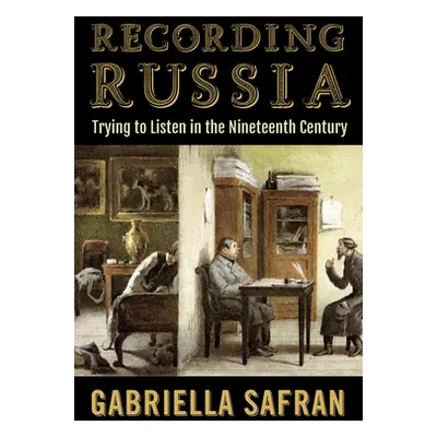 "Recording Russia: Trying to Listen in the Nineteenth Century" - "" ("Safran Gabriella")