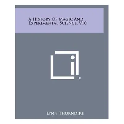 "A History of Magic and Experimental Science, V10" - "" ("Thorndike Lynn")